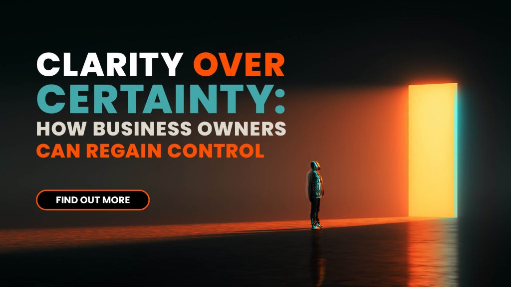 Clarity Over Certainty: How Business Owners Can Regain A Sense Of Control