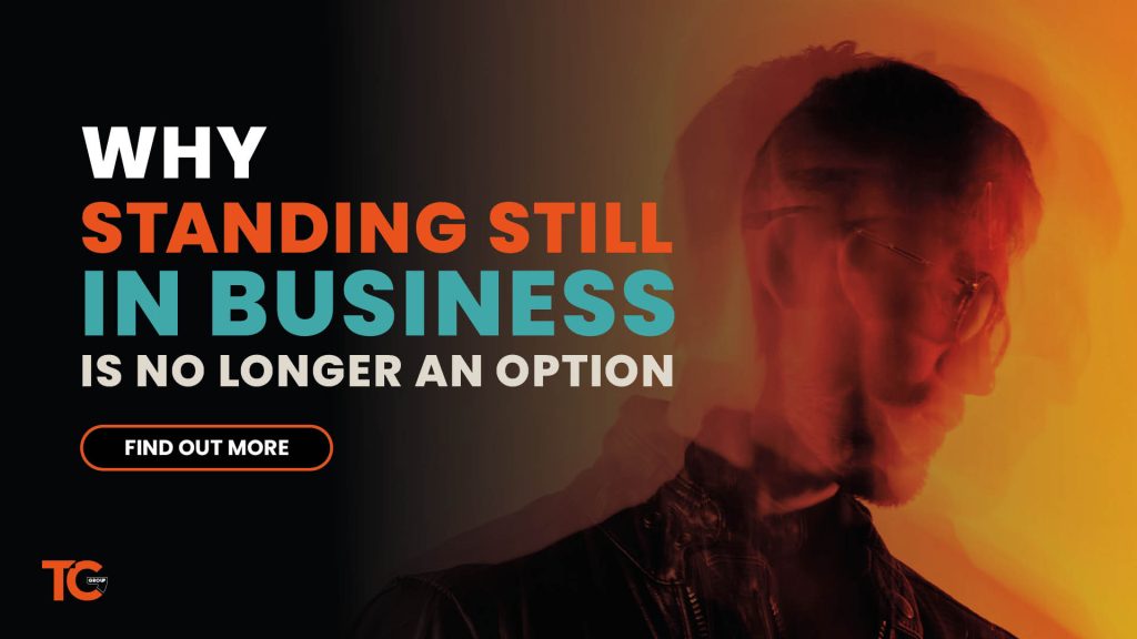 Why standing still in business is no longer an option